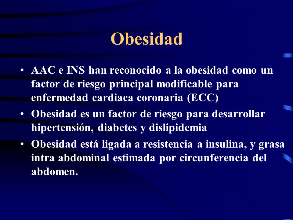 Obesidad AAC e INS han reconocido a la obesidad como un factor de riesgo principal modificable para enfermedad cardiaca coronaria (ECC)