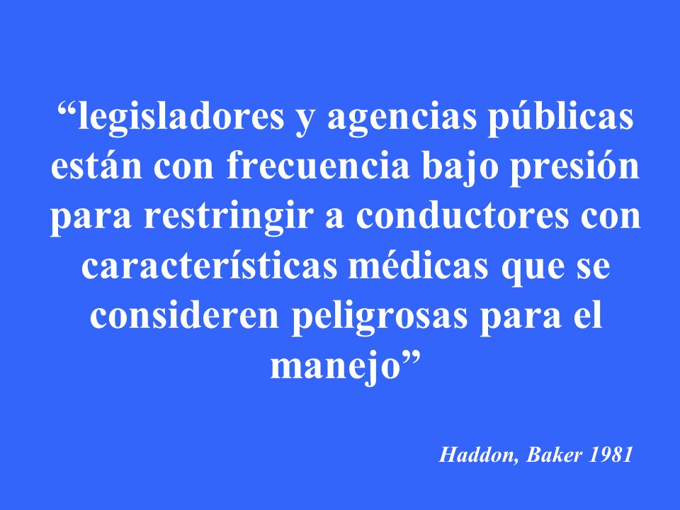 legisladores y agencias públicas están con frecuencia bajo presión para restringir a conductores con características médicas que se consideren peligrosas para el manejo