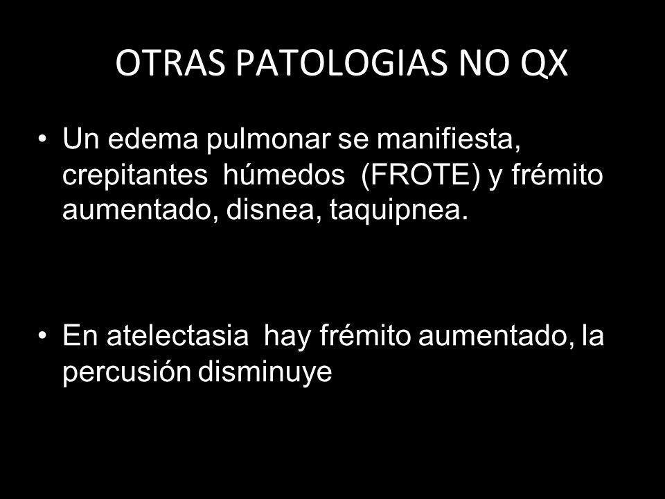 OTRAS PATOLOGIAS NO QX Un edema pulmonar se manifiesta, crepitantes húmedos (FROTE) y frémito aumentado, disnea, taquipnea.