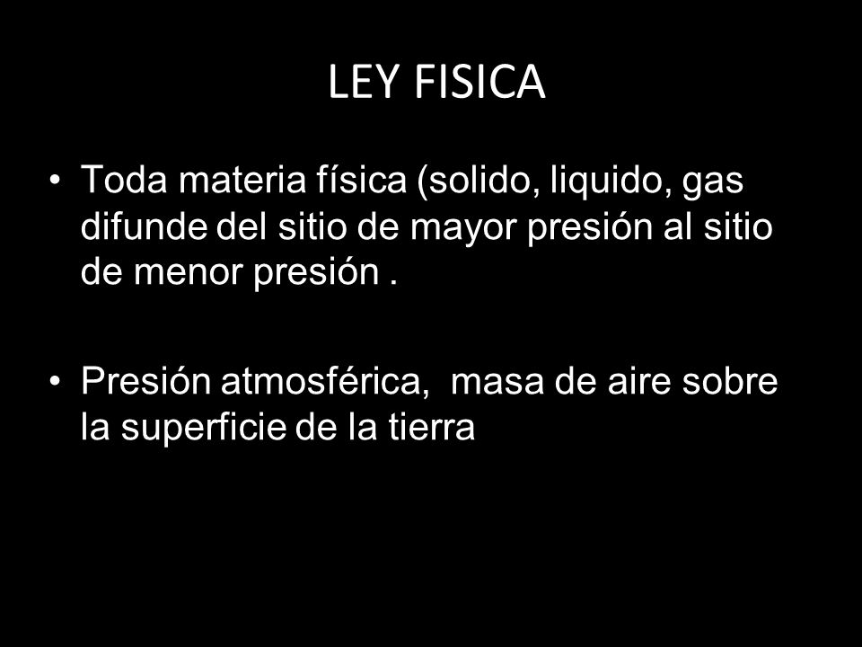 LEY FISICA Toda materia física (solido, liquido, gas difunde del sitio de mayor presión al sitio de menor presión .