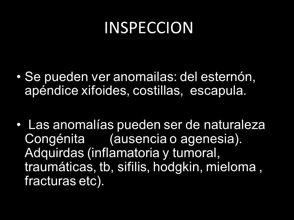 INSPECCION Se pueden ver anomailas: del esternón, apéndice xifoides, costillas, escapula.