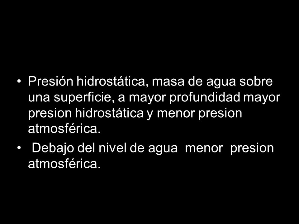 Presión hidrostática, masa de agua sobre una superficie, a mayor profundidad mayor presion hidrostática y menor presion atmosférica.
