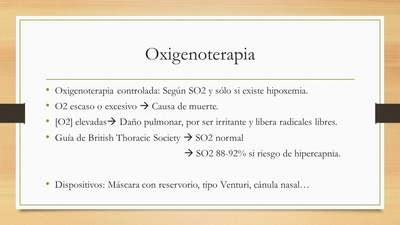 Oxigenoterapia Oxigenoterapia controlada: Según SO2 y sólo si existe hipoxemia. O2 escaso o excesivo  Causa de muerte.