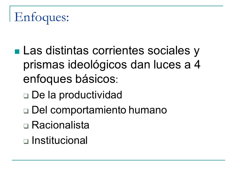 Enfoques: Las distintas corrientes sociales y prismas ideológicos dan luces a 4 enfoques básicos: De la productividad.