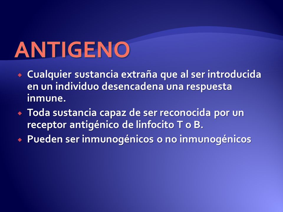 ANTIGENO Cualquier sustancia extraña que al ser introducida en un individuo desencadena una respuesta inmune.