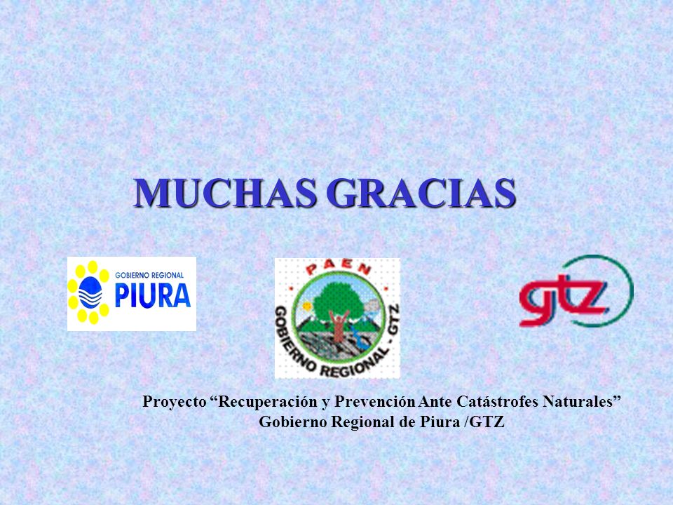 MUCHAS GRACIAS Proyecto Recuperación y Prevención Ante Catástrofes Naturales Gobierno Regional de Piura /GTZ.