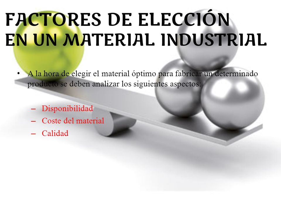 A la hora de elegir el material óptimo para fabricar un determinado producto se deben analizar los siguientes aspectos: