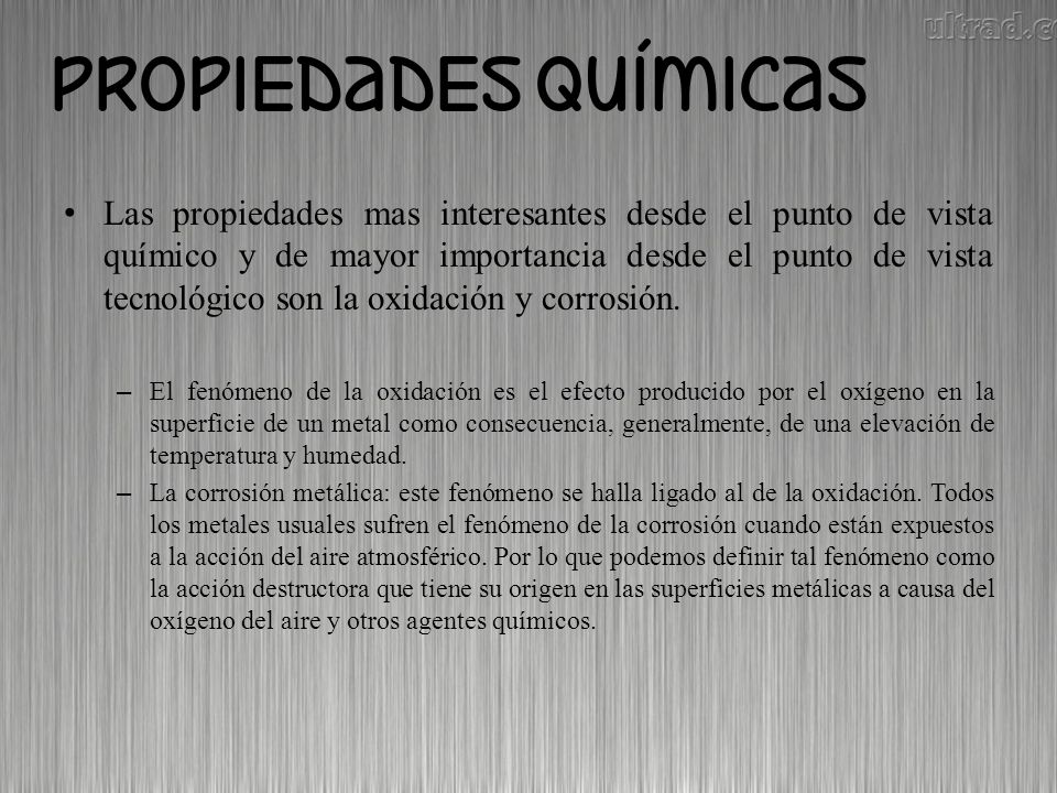 Las propiedades mas interesantes desde el punto de vista químico y de mayor importancia desde el punto de vista tecnológico son la oxidación y corrosión.