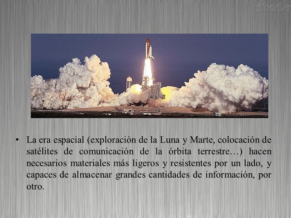 La era espacial (exploración de la Luna y Marte, colocación de satélites de comunicación de la órbita terrestre…) hacen necesarios materiales más ligeros y resistentes por un lado, y capaces de almacenar grandes cantidades de información, por otro.