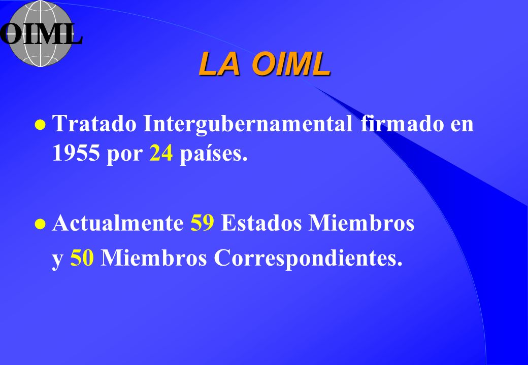 LA OIML Tratado Intergubernamental firmado en 1955 por 24 países.