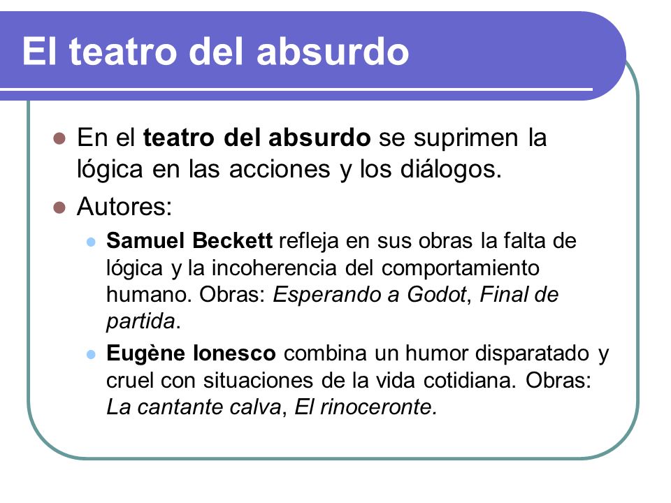 El teatro del absurdo En el teatro del absurdo se suprimen la lógica en las acciones y los diálogos.