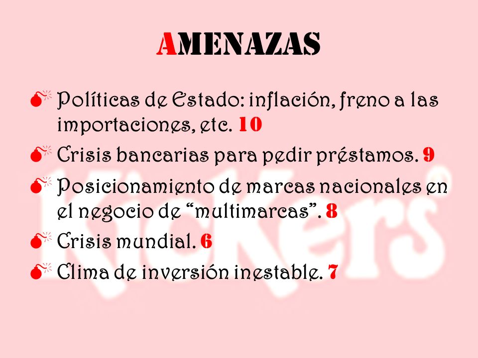 AMENAZAS Políticas de Estado: inflación, freno a las importaciones, etc. 10. Crisis bancarias para pedir préstamos. 9.