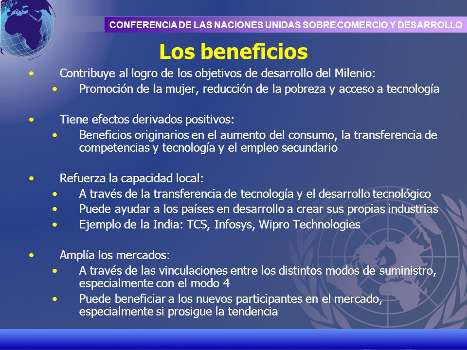 Los beneficios Contribuye al logro de los objetivos de desarrollo del Milenio: Promoción de la mujer, reducción de la pobreza y acceso a tecnología.