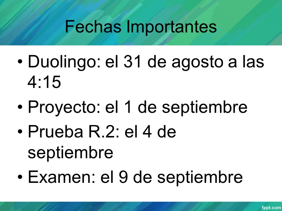 Fechas Importantes Duolingo: el 31 de agosto a las 4:15. Proyecto: el 1 de septiembre. Prueba R.2: el 4 de septiembre.