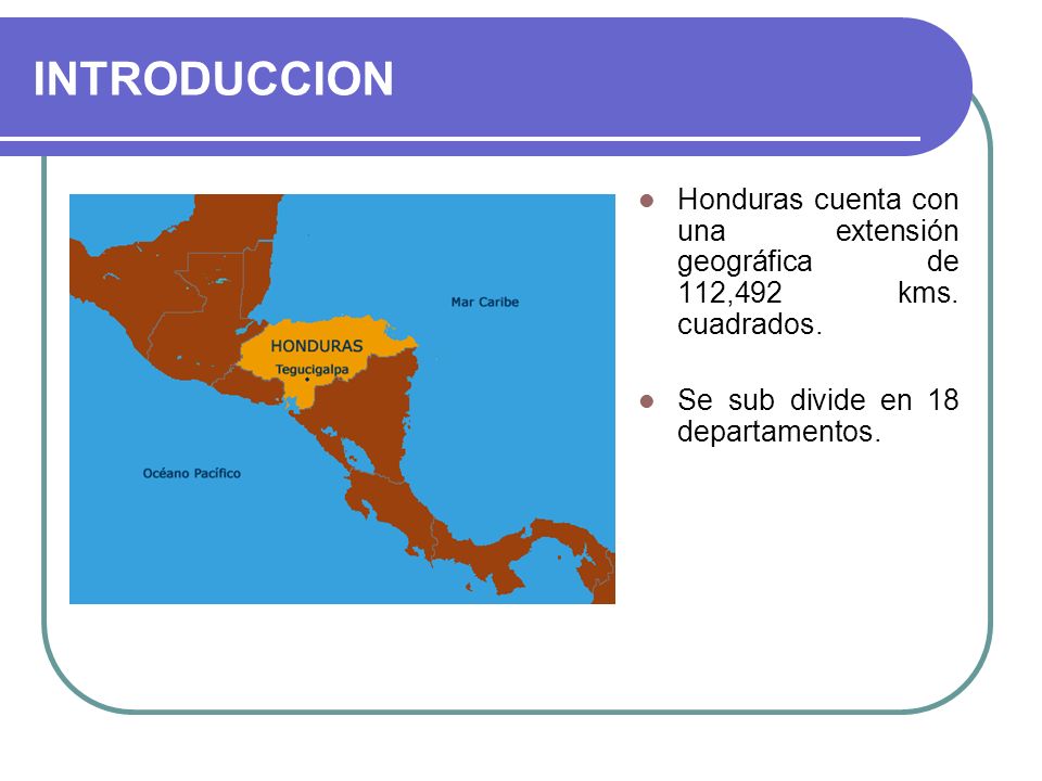 INTRODUCCION Honduras cuenta con una extensión geográfica de 112,492 kms.