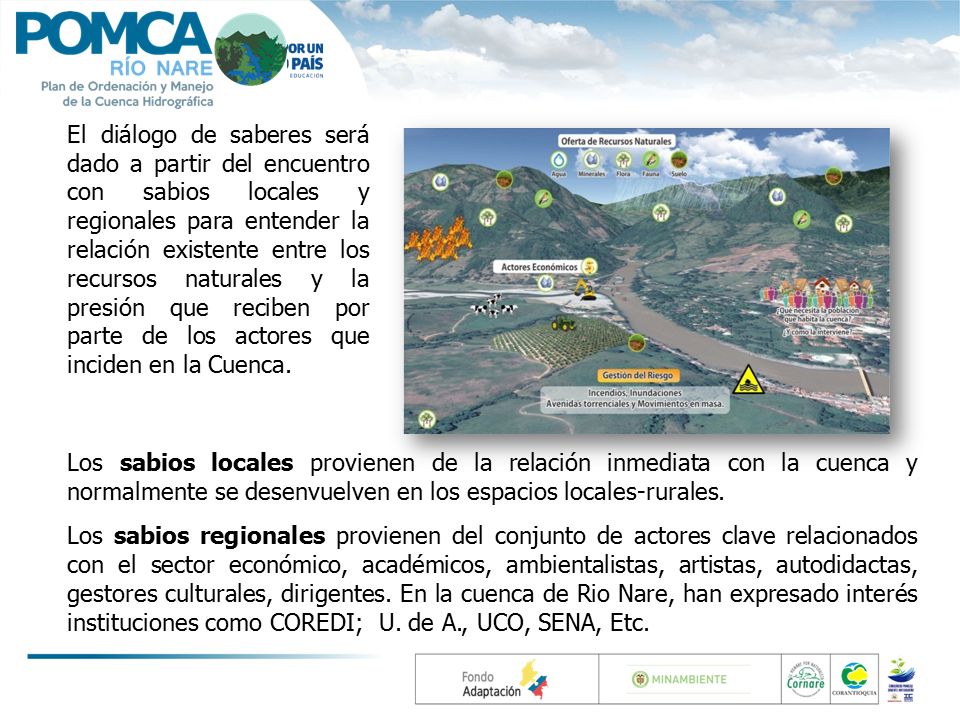El diálogo de saberes será dado a partir del encuentro con sabios locales y regionales para entender la relación existente entre los recursos naturales y la presión que reciben por parte de los actores que inciden en la Cuenca.
