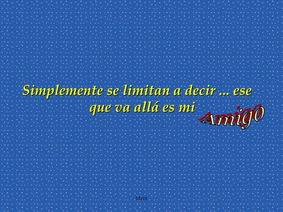 Simplemente se limitan a decir ... ese que va allá es mi