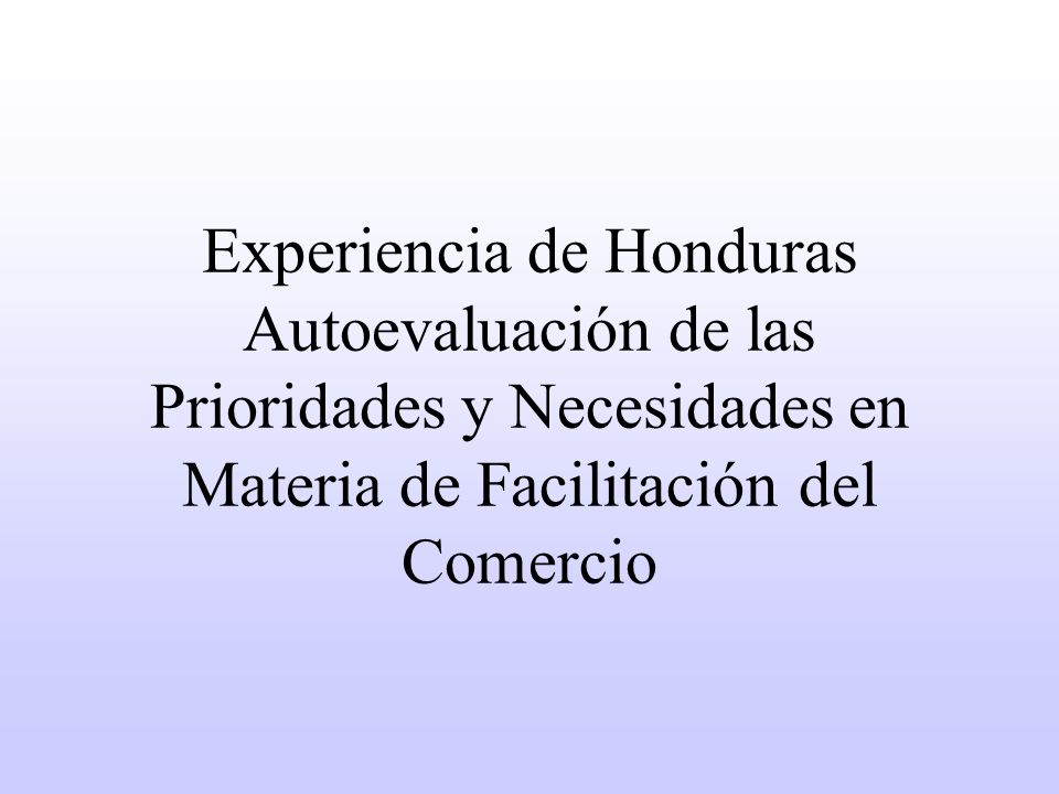 Experiencia de Honduras Autoevaluación de las Prioridades y Necesidades en Materia de Facilitación del Comercio