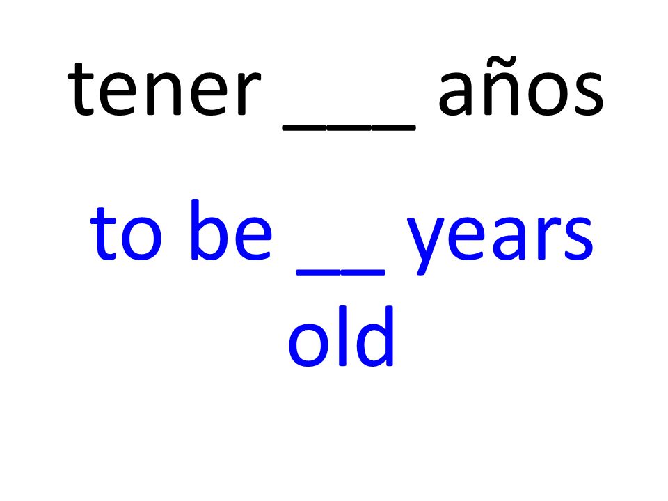 tener ___ años to be __ years old