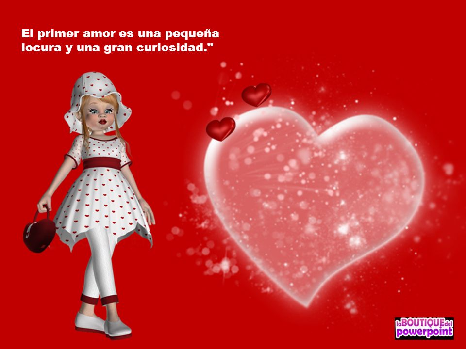 El primer amor es una pequeña locura y una gran curiosidad.