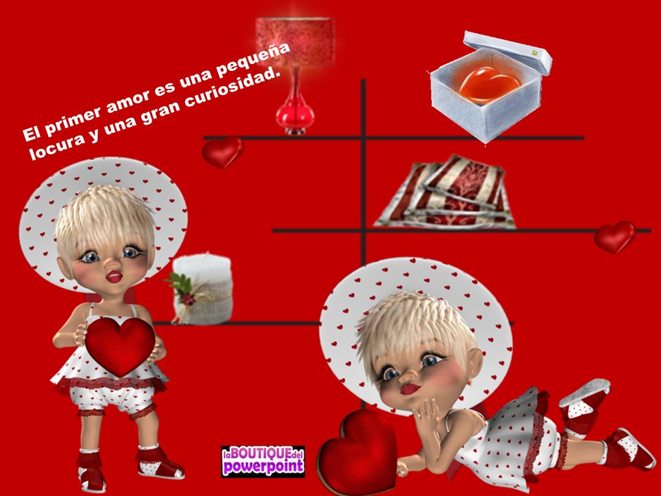 El primer amor es una pequeña locura y una gran curiosidad.
