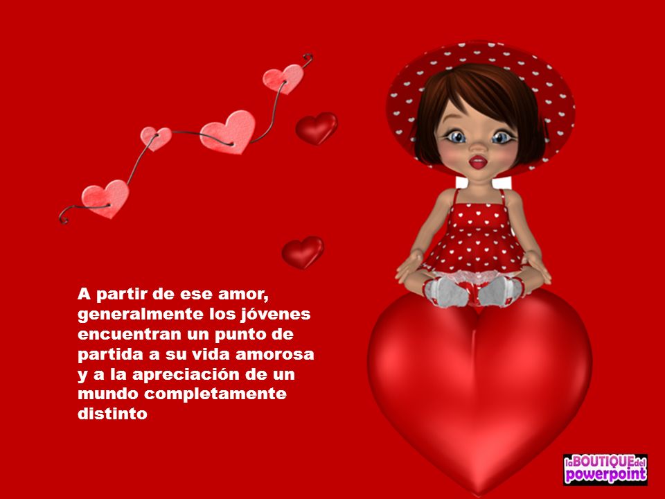 A partir de ese amor, generalmente los jóvenes encuentran un punto de partida a su vida amorosa y a la apreciación de un mundo completamente distinto