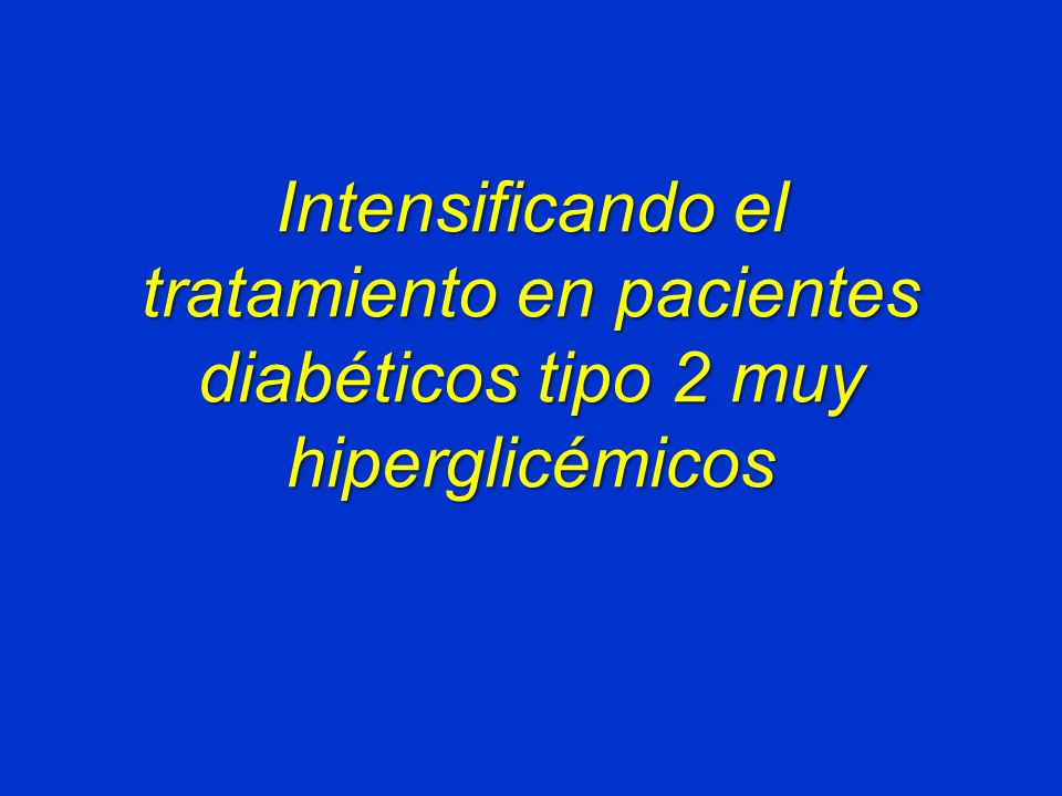 Intensificando el tratamiento en pacientes diabéticos tipo 2 muy hiperglicémicos