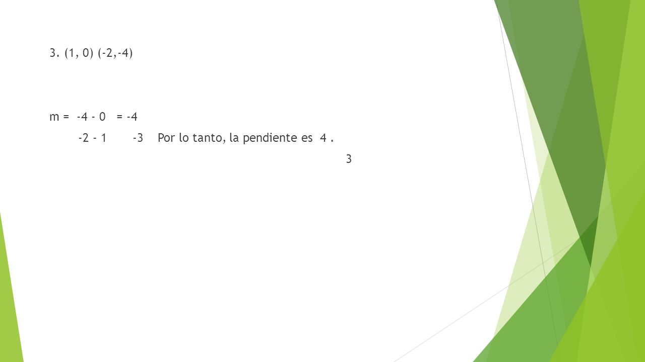 3. (1, 0) (-2,-4) m = = Por lo tanto, la pendiente es