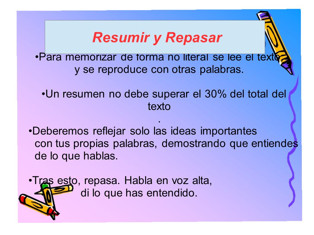 Resumir y Repasar •Para memorizar de forma no literal se lee el texto,