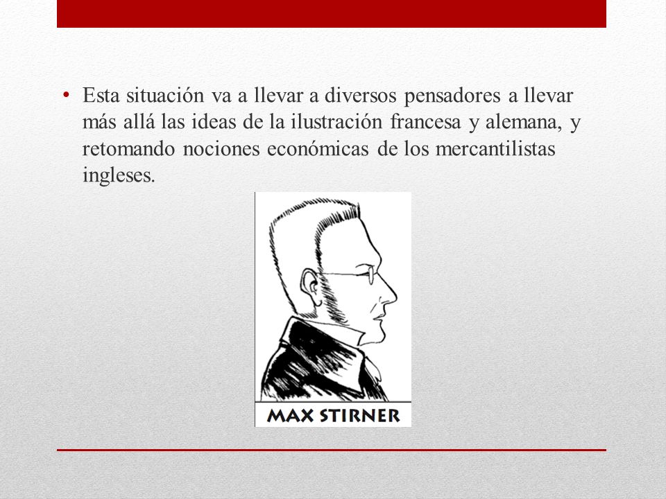 Esta situación va a llevar a diversos pensadores a llevar más allá las ideas de la ilustración francesa y alemana, y retomando nociones económicas de los mercantilistas ingleses.