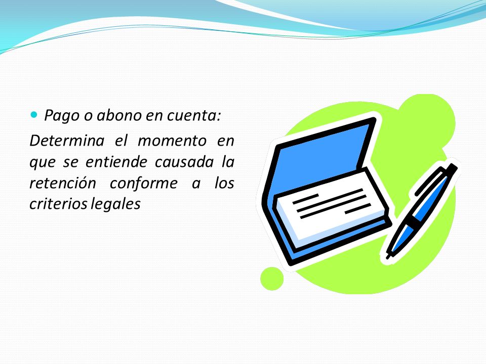 Pago o abono en cuenta: Determina el momento en que se entiende causada la retención conforme a los criterios legales.