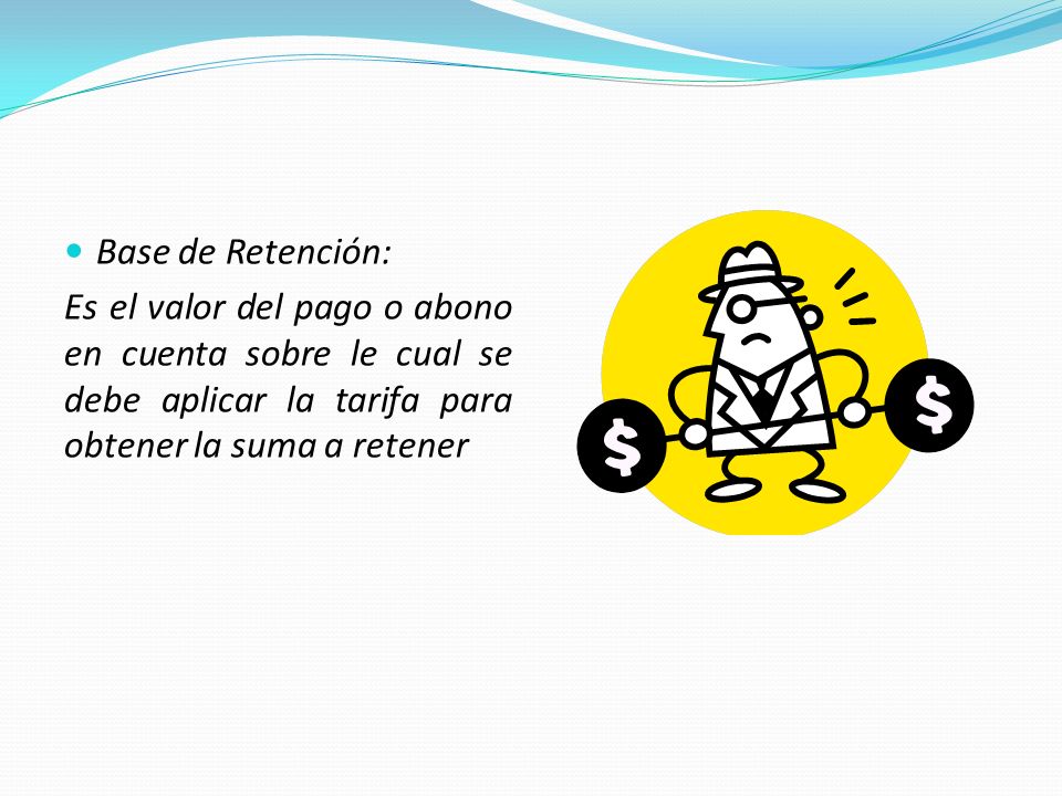 Base de Retención: Es el valor del pago o abono en cuenta sobre le cual se debe aplicar la tarifa para obtener la suma a retener.