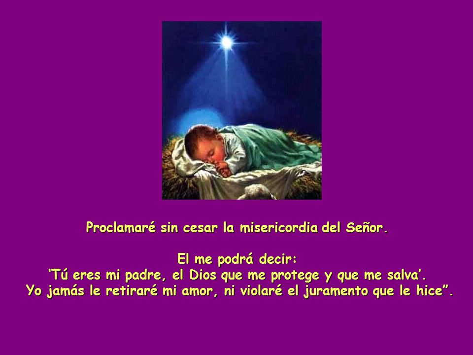 Proclamaré sin cesar la misericordia del Señor. El me podrá decir: