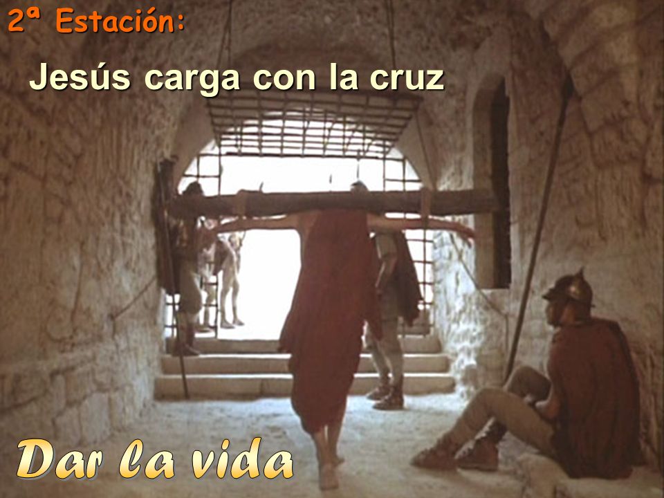2ª Estación: Jesús carga con la cruz Dar la vida