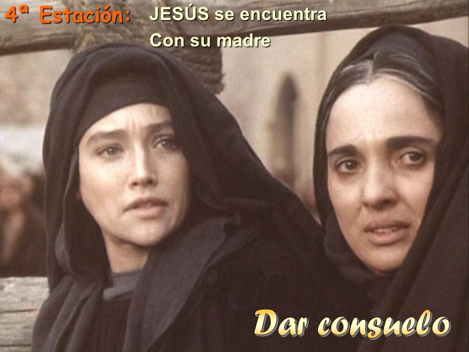 4ª Estación: JESÚS se encuentra Con su madre Dar consuelo