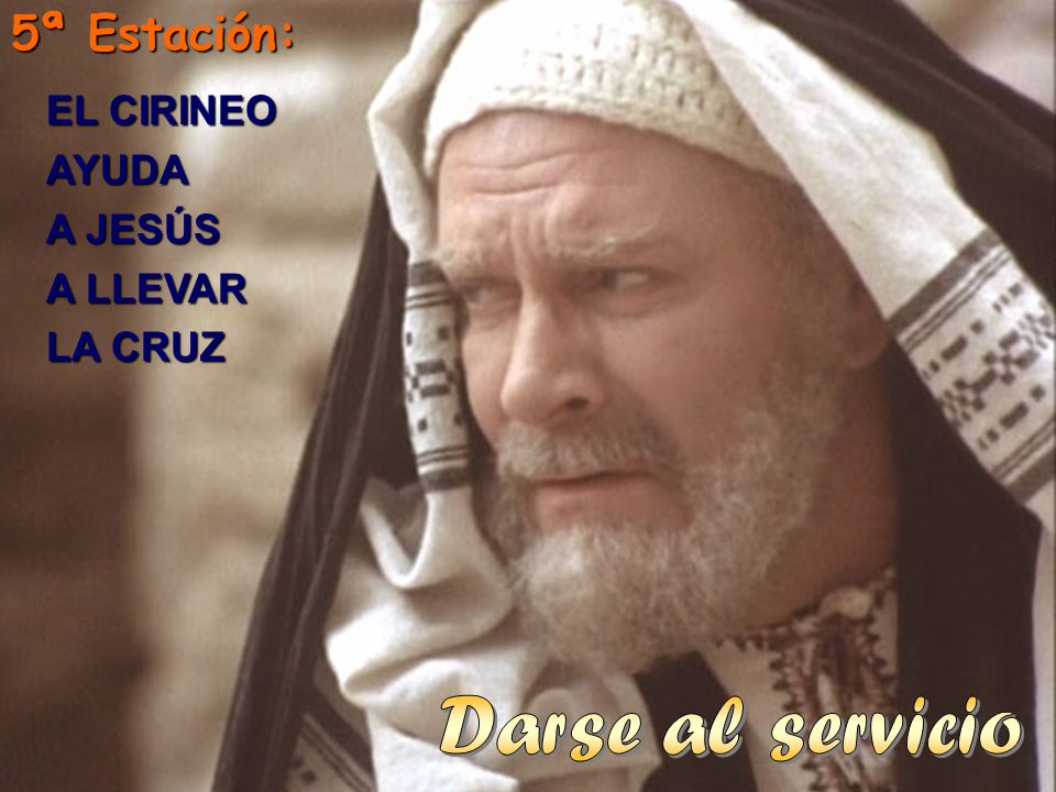 Darse al servicio 5ª Estación: EL CIRINEO AYUDA A JESÚS A LLEVAR