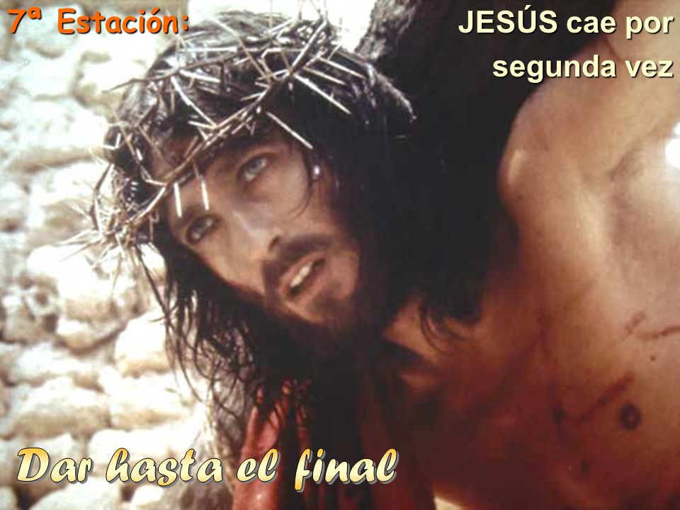7ª Estación: JESÚS cae por segunda vez Dar hasta el final