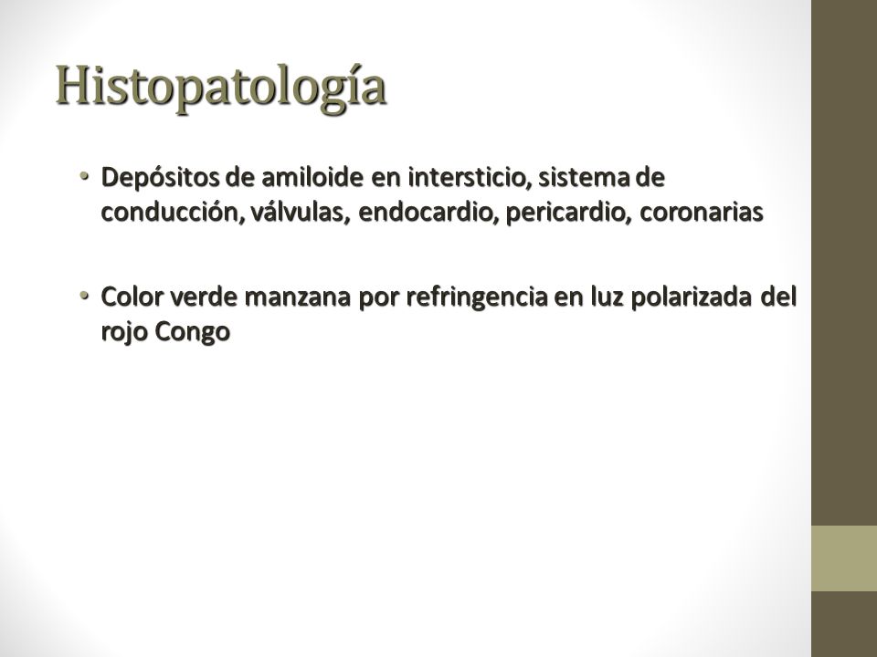 Histopatología Depósitos de amiloide en intersticio, sistema de conducción, válvulas, endocardio, pericardio, coronarias.