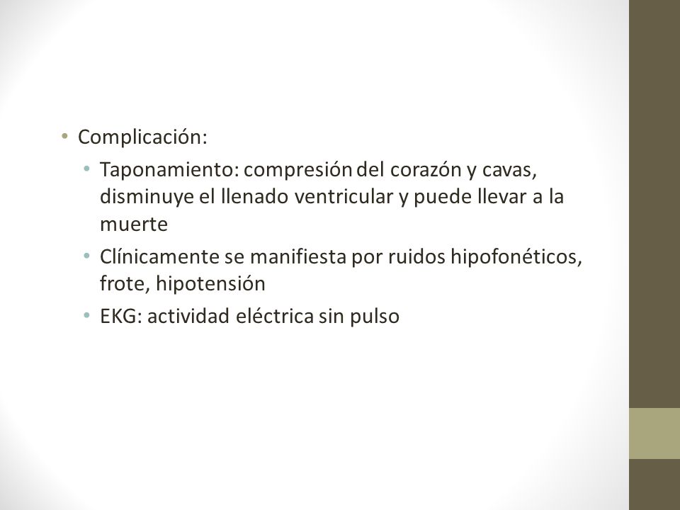 Complicación: Taponamiento: compresión del corazón y cavas, disminuye el llenado ventricular y puede llevar a la muerte.