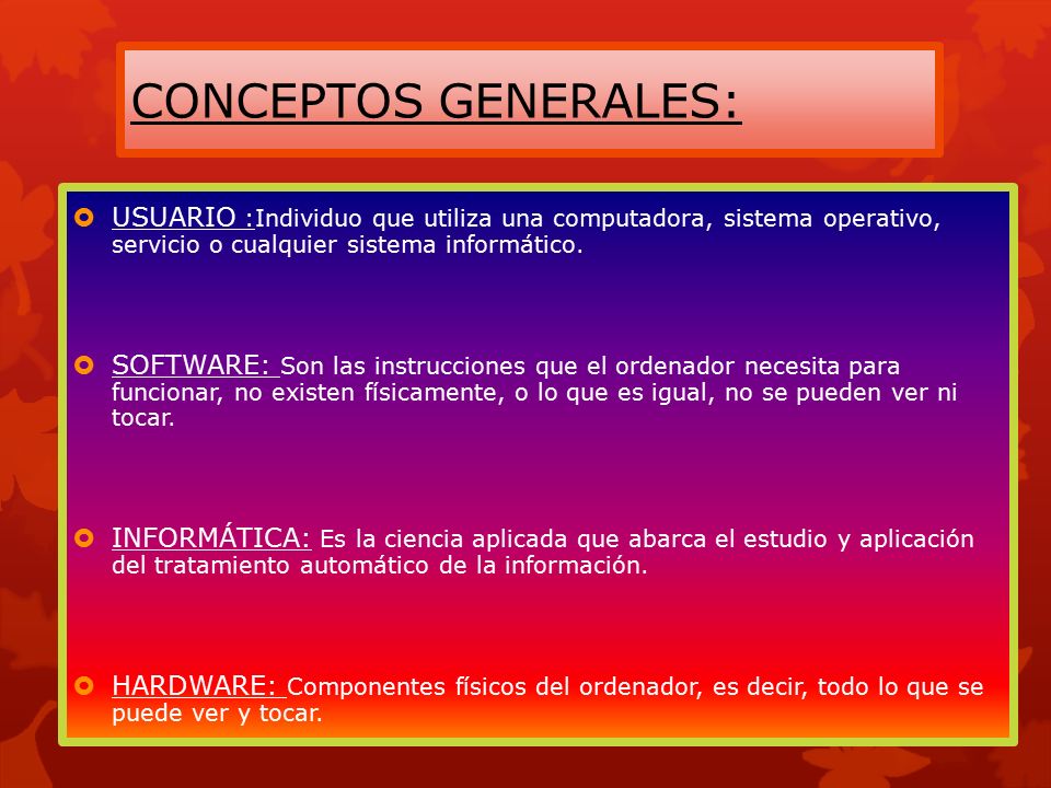 CONCEPTOS GENERALES: USUARIO :Individuo que utiliza una computadora, sistema operativo, servicio o cualquier sistema informático.