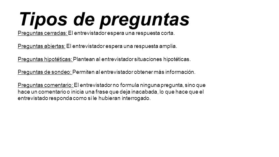 Tipos de preguntas Preguntas cerradas: El entrevistador espera una respuesta corta.