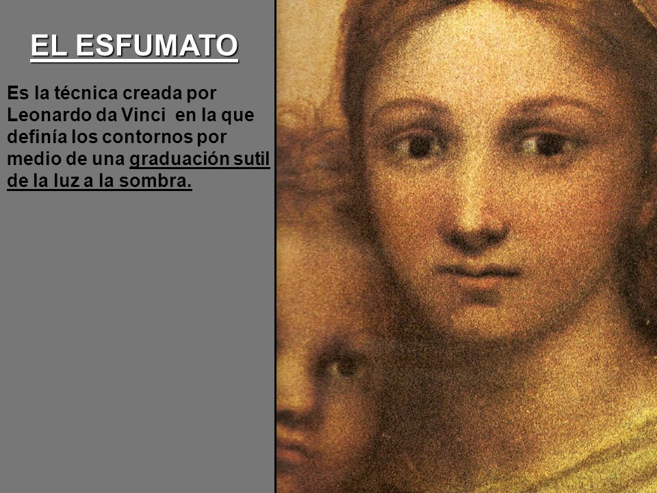 EL ESFUMATO Es la técnica creada por Leonardo da Vinci en la que definía los contornos por medio de una graduación sutil de la luz a la sombra.