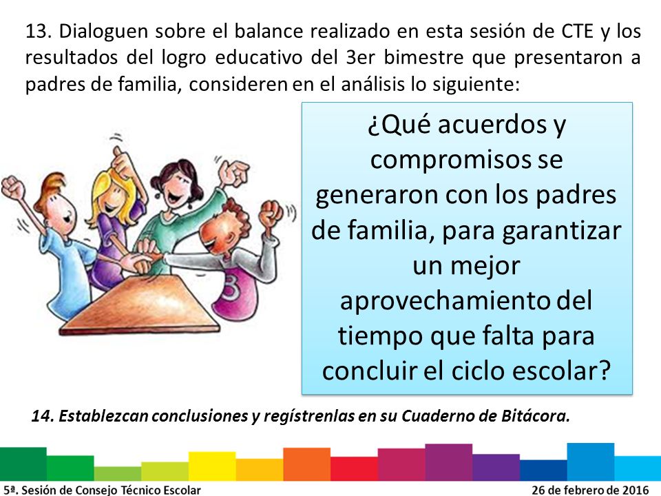 13. Dialoguen sobre el balance realizado en esta sesión de CTE y los resultados del logro educativo del 3er bimestre que presentaron a padres de familia, consideren en el análisis lo siguiente: