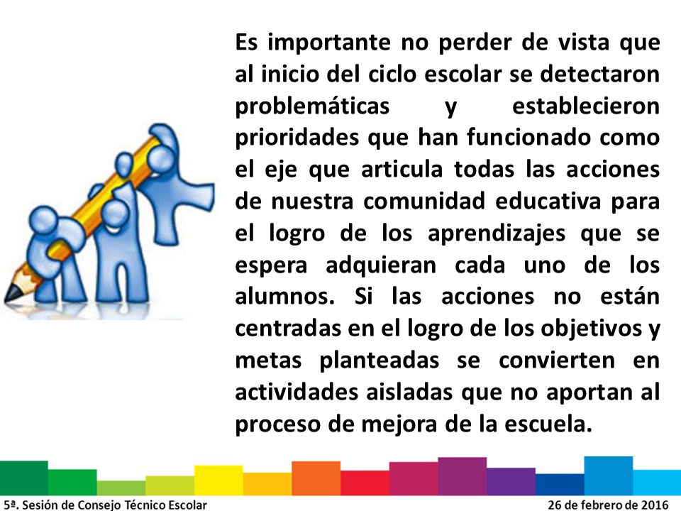Es importante no perder de vista que al inicio del ciclo escolar se detectaron problemáticas y establecieron prioridades que han funcionado como el eje que articula todas las acciones de nuestra comunidad educativa para el logro de los aprendizajes que se espera adquieran cada uno de los alumnos.