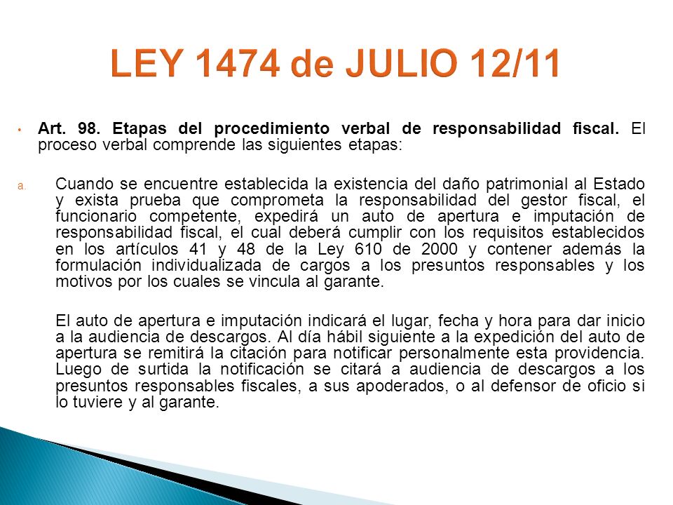 LEY 1474 de JULIO 12/11 Art. 98. Etapas del procedimiento verbal de responsabilidad fiscal. El proceso verbal comprende las siguientes etapas: