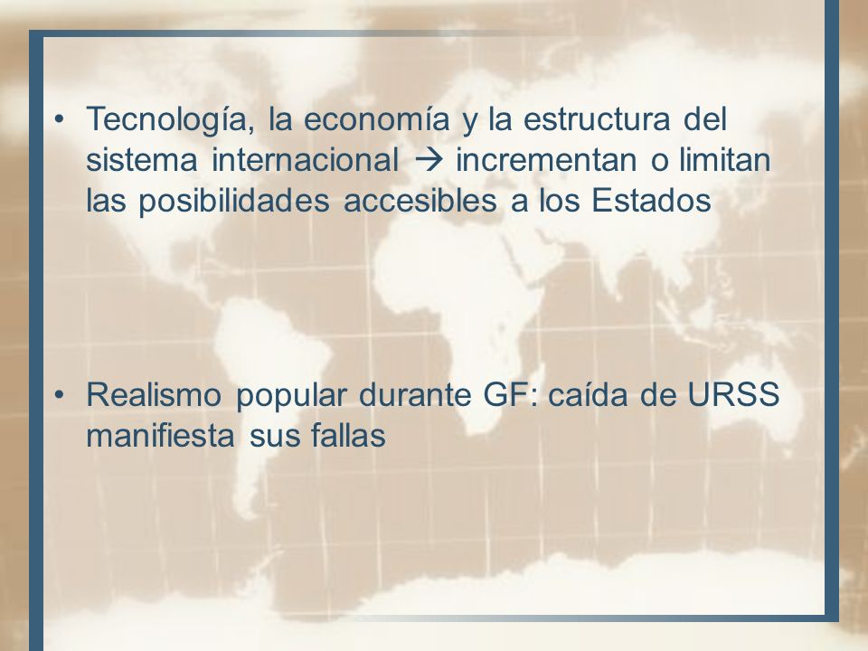 Tecnología, la economía y la estructura del sistema internacional  incrementan o limitan las posibilidades accesibles a los Estados