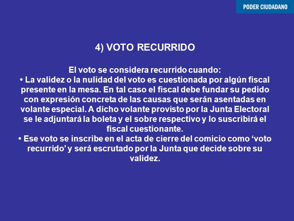 4) VOTO RECURRIDO El voto se considera recurrido cuando: • La validez o la nulidad del voto es cuestionada por algún fiscal presente en la mesa.