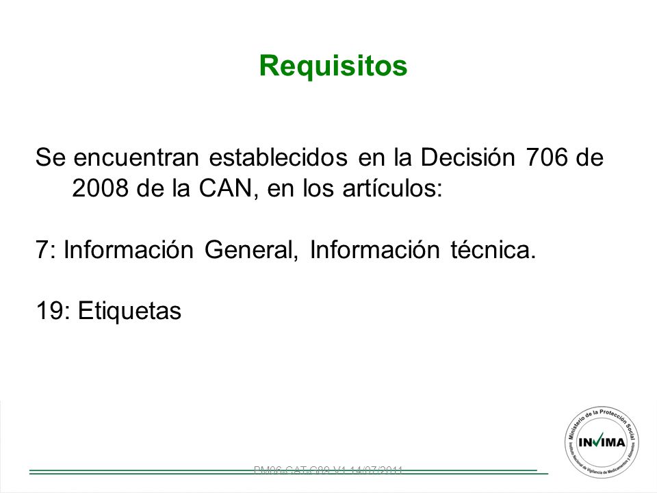 Requisitos Se encuentran establecidos en la Decisión 706 de 2008 de la CAN, en los artículos: 7: Información General, Información técnica.