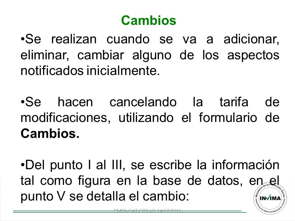 Cambios Se realizan cuando se va a adicionar, eliminar, cambiar alguno de los aspectos notificados inicialmente.