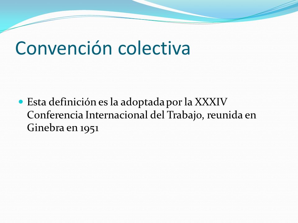 Convención colectiva Esta definición es la adoptada por la XXXIV Conferencia Internacional del Trabajo, reunida en Ginebra en